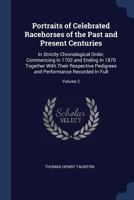 Portraits of Celebrated Racehorses of the Past and Present Centuries: In Strictly Chronological Order, Commencing in 1702 and Ending in 1870 Together ... and Performances Recorded in Full; Volume 2 B0BQCZSKCZ Book Cover