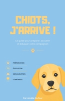 Chiot, j'arrive !: Le guide pour préparer, accueillir et éduquer votre compagnon (French Edition) B0H3CD1XKM Book Cover