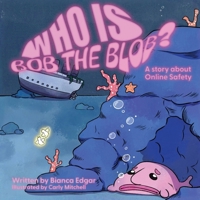 Who Is Bob the Blob?: A story about online safety 1764230906 Book Cover