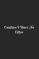 Caution I Have No Filter.: Lined Notebook / Journal Gift, 100 Pages, 6x9, Soft Cover, Matte Finish 1670986489 Book Cover