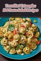 Tortellini Triumphs: 104 Pasta Salad Recipes B0CDNGZ3M3 Book Cover