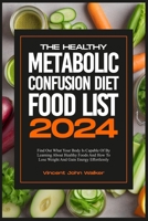 THE HEALTHY METABOLIC CONFUSION DIET FOOD LIST: Find Out What Your Body Is Capable Of By Learning About Healthy Foods And How To Lose Weight And Gain Energy Effortlessly B0CST3XFZV Book Cover