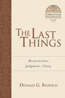 The Last Things: Resurrection, Judgment, Glory (Christian Foundations) 0830827579 Book Cover