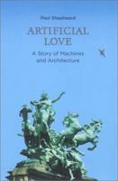 Artificial Love: A Story of Machines and Architecture 0262194856 Book Cover