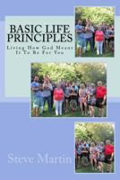 Basic Life Principles: Living How God Meant It To Be For You 1547149809 Book Cover