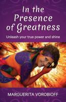In the Presence of Greatness: Unleash Your True Power and Shine 0980584817 Book Cover