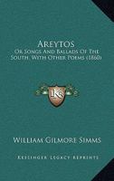 Areytos: Or Songs And Ballads Of The South, With Other Poems 1275629970 Book Cover