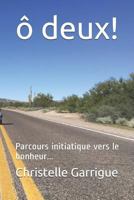 ô deux !: Parcours initiatique vers le bonheur... 1794569413 Book Cover