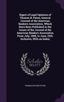 Digest of Legal Opinions of Thomas B.. Paton: General Counsel of the American Bankers Association, Which Have Been Published in the Issues of the ... from July 1908, to June 1919, Inclusive 1347264825 Book Cover