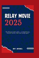 Relay Movie 2025: The Ultimate Guide to Relay — In-Depth Review, Character Secrets, Clues, and Lasting Impact B0FH5Q4K3M Book Cover
