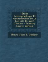 �tude Lexicographique Et Grammaticale de la Latinit� de Saint J�r�me 1016162677 Book Cover