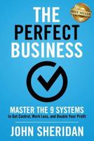 The Perfect Business: Master the 9 Systems to Get Control, Work Less, and Double Your Profit 1946978396 Book Cover