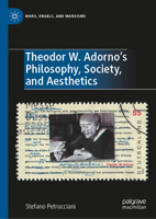Theodor W. Adorno's Philosophy, Society, and Aesthetics (Marx, Engels, and Marxisms) 3030719901 Book Cover