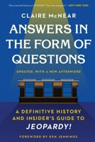 Answers in the Form of Questions: A Definitive History and Insider's Guide to Jeopardy! 1538702304 Book Cover