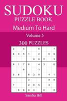 300 Medium to Hard Sudoku Puzzle Book: Volume 5 1541054717 Book Cover