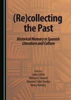 Recollecting the Past: Historical Memory in Spanish Literature and Culture 1443886858 Book Cover
