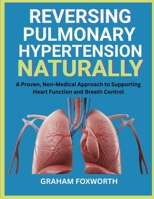 Reversing Pulmonary Hypertension Naturally: A Proven, Non-Medical Approach to Supporting Heart Function and Breath Control B0FW691MC3 Book Cover