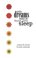 Only Dreams Come To Those Who Sleep: Poems & Stories B0GWCT876R Book Cover