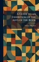 A Guide to an Exhibition of the Arts of the Book 1025693248 Book Cover