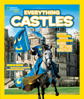 Everything Castles: Capture These Facts, Photos, and Fun to Be King of the Castle! 1426308035 Book Cover