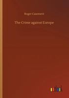 The Crime Against Europe: The Writings And Poetry Of Roger Casement 1519540272 Book Cover