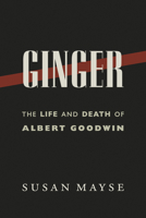 Ginger: The Life and Death of Albert Goodwin 1550178911 Book Cover