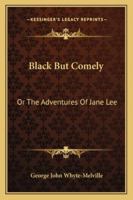 Black But Comely: Or, the Adventures of Jane Lee 1240885687 Book Cover