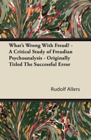 What's Wrong With Freud? - A Critical Study of Freudian Psychoanalysis - Originally Titled The Successful Error 0912141662 Book Cover