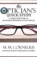 The Optician's Quick Study: A Simple Skills Guide to Becoming & Remaining a Great Optician 1946870137 Book Cover