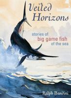 Veiled Horizons: Stories of Big Game Fish of the Sea (Blue Water Classics) 158667076X Book Cover