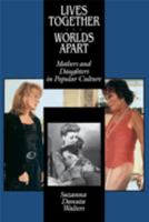 Lives Together/Worlds Apart: Mothers and Daughters in Popular Culture 0520086562 Book Cover