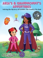 Aria's & Grandmommy's Adventures: Solving the Mystery of Germs: The Good & The Bad 1736100629 Book Cover