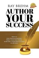Author Your Success: How To Stop Procrastinating, Write Your First Book & Become A Published Author in 120 Days 1542604702 Book Cover