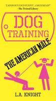 Dog Training the American Male: A Novel 163076017X Book Cover