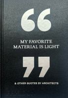 My Favorite Material Is Light : & Other Quotes by Architects 1837292531 Book Cover