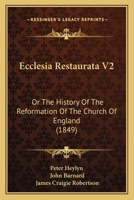 Ecclesia Restaurata V2: Or The History Of The Reformation Of The Church Of England 143682852X Book Cover