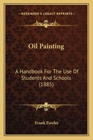 Oil Painting: A Handbook for the Use of Students and Schools - Primary Source Edition 1164860658 Book Cover