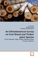 An Ethnobotanical Survey on Fuel Wood and Timber plant Species: Of Dir Kohistan Valley, Khyber Pakhtoon Khwa Province, Pakistan 3639361849 Book Cover