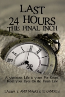 Last 24 Hours, The Final Inch: A Victorious Life is yours For Keeps . . . Keep your Eyes On the Finish Line 1400329981 Book Cover