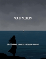 Sea Of Secrets: Officer Pamela Parker'S Perilous Pursuit B0FQ4C18HG Book Cover