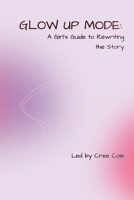 Glow Up Mode: A Girl’s Guide to Rewriting the Story: I'm Not Just His Baby Mama B0F495L4CG Book Cover