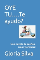 OYE TU….Te ayudo?: Una novela de sueños, amor y amistad B0C5P8451Z Book Cover