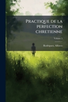 Practique de la perfection chretienne Volume 5 1172440328 Book Cover