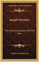Joseph Priestley: The Old Unitarianism And The New 1425346650 Book Cover