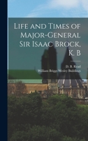 Life And Times Of Major-General Sir Isaac Brock 1018081518 Book Cover