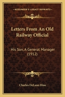 Letters From An Old Railway Official: His Son, A General Manager 1120313686 Book Cover