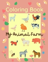 Coloring Book My Animal Farm: 25 Big & Simple Images For Beginners Learning How To Color: Ages 2-4 5586918870 Book Cover