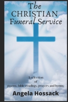 The Christian Funeral Service: A Selection of Poems, Prayers, Bible Readings and Hymns 1717965075 Book Cover
