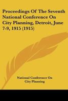 Proceedings Of The Seventh National Conference On City Planning, Detroit, June 7-9, 1915 1160711216 Book Cover