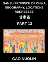 Gansu Province of China, Geography, Locations, Addresses (Part 13)- Your Guide to Mastering Mandarin Chinese - Unravel Gansu's Address System, Names, ... English, and Pinyin for HSK Competence B0GGFBPH2N Book Cover